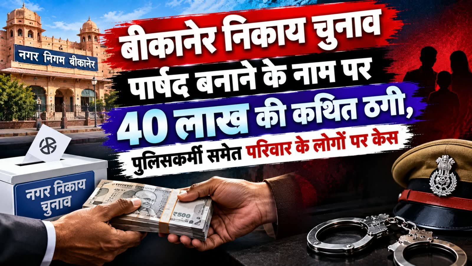 Bikaner Nikay Chunav: पार्षद बनाने के नाम पर 40 लाख की कथित ठगी, पुलिसकर्मी समेत परिवार के लोगों पर केस